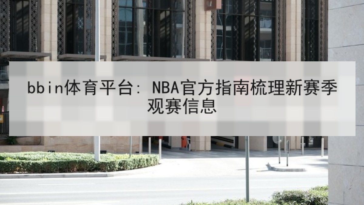 bbin体育平台: NBA官方指南梳理新赛季观赛信息