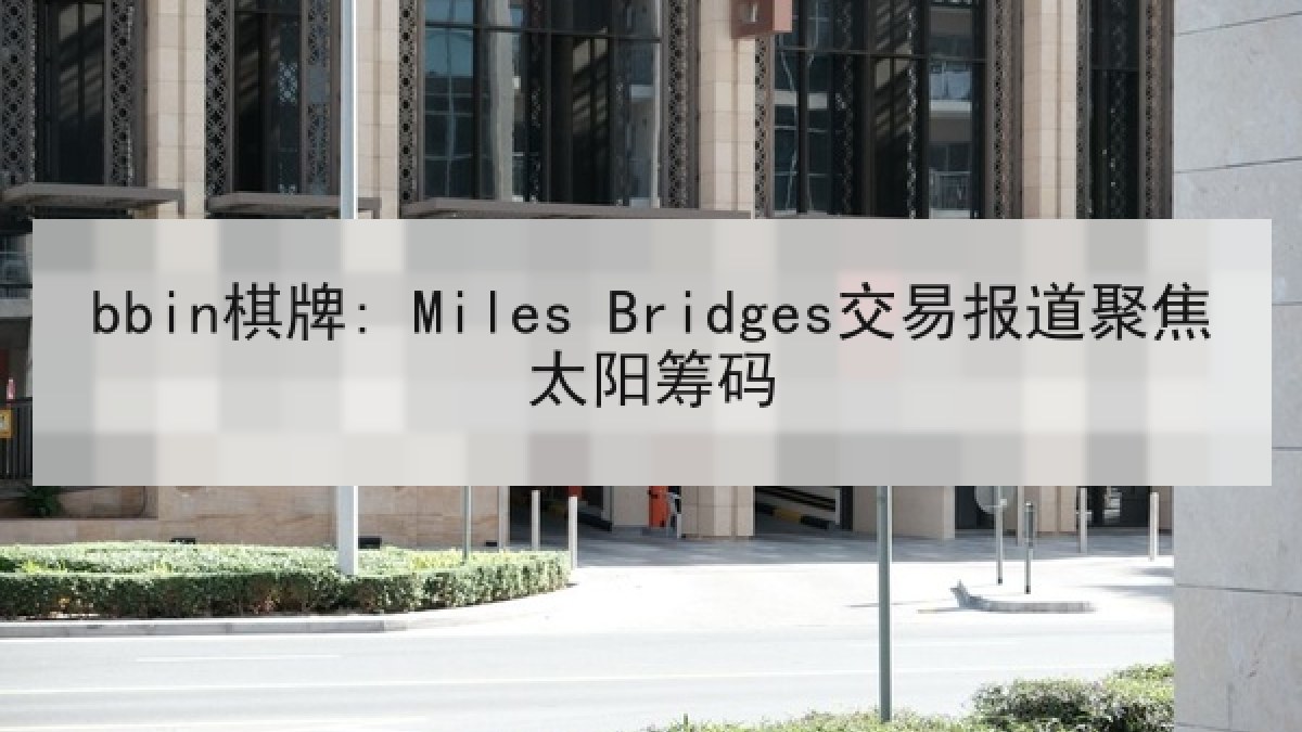 bbin棋牌: Miles Bridges交易报道聚焦太阳筹码