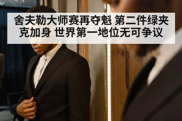 舍夫勒大师赛再夺魁 第二件绿夹克加身 世界第一地位无可争议